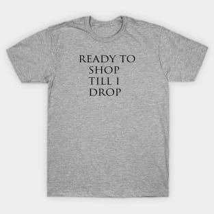 READY TO SHOP TILL I DROP T-Shirt